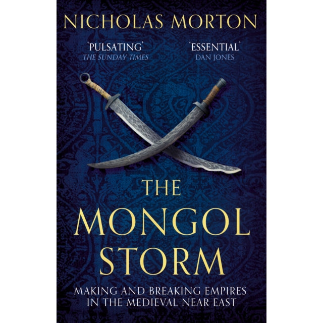 The Mongol Storm : Making and Breaking Empires in the Medieval Near East