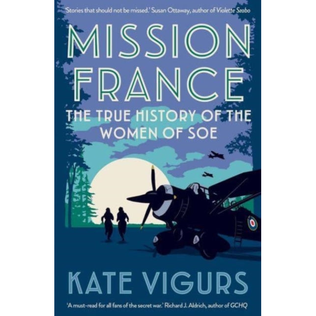 Mission France : The True History of the Women of SOE