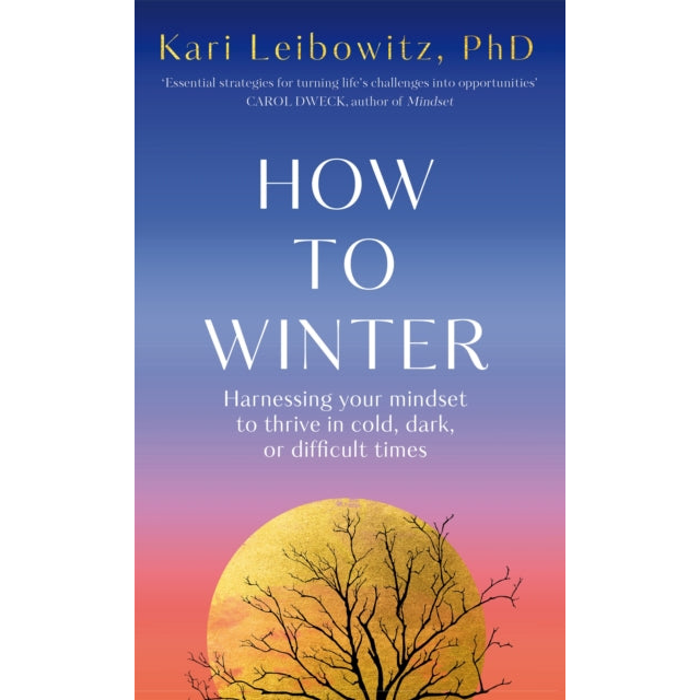 How to Winter : Harnessing Your Mindset to Thrive In Cold, Dark or Difficult Times
