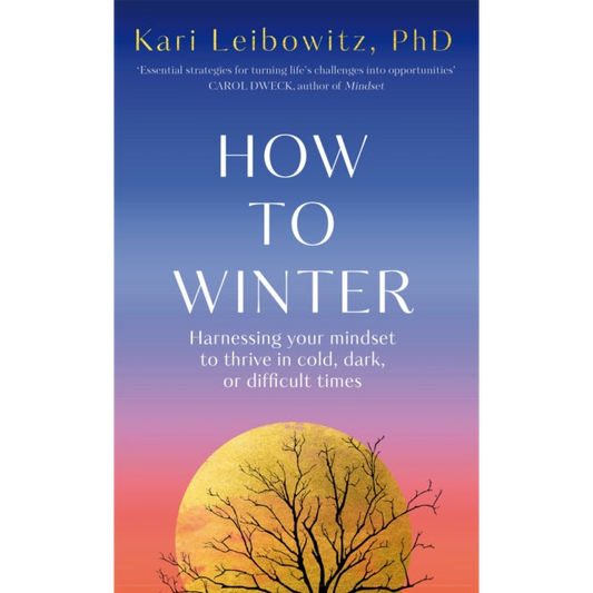 How to Winter : Harnessing Your Mindset to Thrive In Cold, Dark or Difficult Times