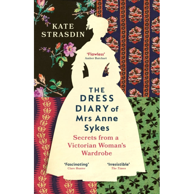 The Dress Diary of Mrs Anne Sykes : Secrets from a Victorian Woman’s Wardrobe